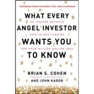 What Every Angel Investor Wants You to Know: An Insider Reveals How to Get Smart Funding for Your Billion Dollar Idea by Cohen, Brian; Kador, John, 9780071800716