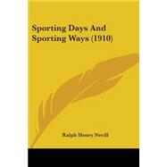 Sporting Days And Sporting Ways by Nevill, Ralph Henry, 9780548870716