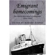 Emigrant Homecomings The Return Movement of Emigrants, 1600-2000 by Harper, Marjory, 9780719070716
