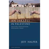 An Israeli in Palestine Resisting Dispossession, Redeeming Israel, Second Edition by Halper, Jeff, 9780745330716