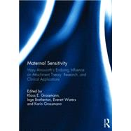 Maternal Sensitivity: Mary Ainsworth's Enduring Influence on Attachment Theory, Research, and Clinical Applications by Grossmann; Klaus E., 9781138810716
