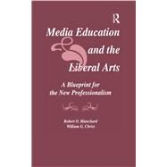 Media Education and the Liberal Arts: A Blueprint for the New Professionalism by Blanchard,Robert O., 9781138980716