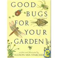 Good Bugs for Your Garden by Starcher, Allison Mia, 9781565120716