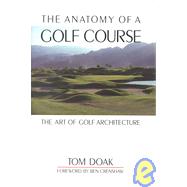 The Anatomy of a Golf Course The Art of Golf Architecture by Doak, Tom; Crenshaw, Ben, 9781580800716