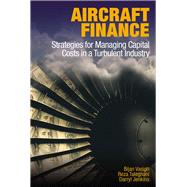 Aircraft Finance Strategies for Managing Capital Costs in a Turbulent Industry by Vasigh, Bijan; Taleghani, Reza; Jenkins, Darryl, 9781604270716