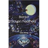 A Blanket of Raven Feathers by Schug, Larry, 9781682010716