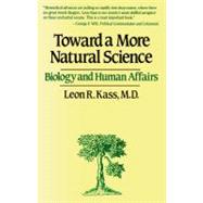 Toward a More Natural Science by Kass, Leon R., 9780029170717
