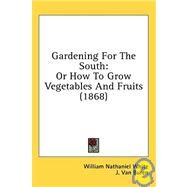Gardening for the South : Or How to Grow Vegetables and Fruits (1868) by White, William Nathaniel; Van Buren, J. (CON); Camak, James (CON), 9780548860717