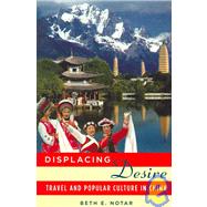 Displacing Desire : Travel and Popular Culture in China by Notar, Beth E., 9780824830717
