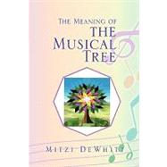 The Meaning of the Musical Tree by DeWhitt, Mitzi, 9781450030717