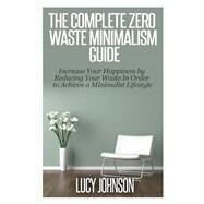The Complete Zero Waste Minimalism Guide by Johnson, Lucy, 9781502810717