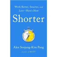 Shorter Work Better, Smarter, and LessHere's How by Pang, Alex Soojung-Kim, 9781541730717