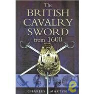 The British Cavalry Sword From 1600 by Martyn, Charles, 9781844150717