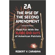 2A The Rise of the Second Amendment Paid For With the Blood and Guts of American Patriots by Carabina, Robert V., 9798350950717