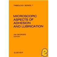 Microscopic Aspects of Adhesion and Lubrication : Proceedings of the 34th International Meeting of the Societe Chimie Physique, Paris, France, 14-18 September, 1981 by Georges, J. M., 9780444420718