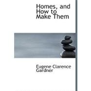 Homes, and How to Make Them by Gardner, Eugene Clarence, 9780559050718