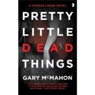 Pretty Little Dead Things by McMahon, Gary, 9780857660718