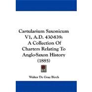 Cartularium Saxonicum V1, a D 430-839 : A Collection of Charters Relating to Anglo-Saxon History (1885) by Birch, Walter De Gray, 9781437490718