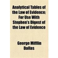Analytical Tables of the Law of Evidence: For Use With Stephen's Digest of the Law of Evidence by Dallas, George Mifflin; Bikle, Henry Wolf, 9781459030718