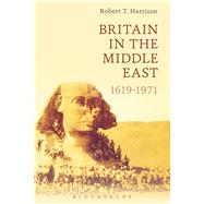 Britain in the Middle East 1619-1971 by Harrison, Robert T., 9781472590718