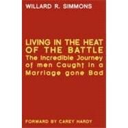 LIVING IN THE HEAT OF THE BATTLE by Simmons, Willard R., 9781606470718
