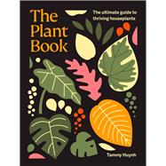 The Plant Book The ultimate guide to thriving houseplants by Huynh, Tammy, 9781761500718