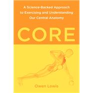 Core A Science-Backed Approach to Exercising and Understanding Our Central Anatomy by Lewis, Owen, 9798889840718