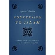 Conversion to Islam Competing Themes in Early Islamic Historiography by Ibrahim, Ayman S., 9780197530719