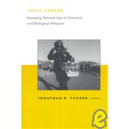 Toxic Terror Assessing Terrorist Use of Chemical and Biological Weapons by Tucker, Jonathan B., 9780262700719
