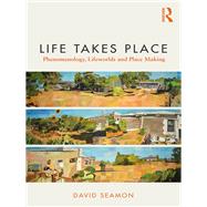 Life Takes Place: Phenomenology, Lifeworlds and Place Making by Seamon; David, 9780815380719