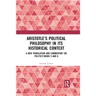 Aristotles Political Philosophy in its Historical Context: A New Translation and Commentary of Politics Books 5 and 6 by Lintott; Andrew, 9781138570719