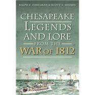 Chesapeake Legends and Lore from the War of 1812 by Eshelman, Ralph E.; Sheads, Scott S., 9781626190719
