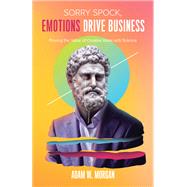 Sorry Spock, Emotions Drive Business by Morgan, Adam W., 9781642790719