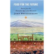 Food for the Future Stories from the Alternative Agro-food Movement by Brueggemann, John, 9781666930719