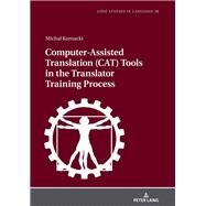 Computer-assisted Translation Cat Tools in the Translator Training Process by Kornacki, Michal, 9783631770719