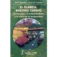 El planeta, nuestro cuerpo. La ecologa, el ambientalismo y la crisis de la modernidad by Boada, Mart y Vctor M. Toledo, 9789681670719