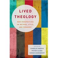 Lived Theology New Perspectives on Method, Style, and Pedagogy by Marsh, Charles; Slade, Peter; Azaransky, Sarah, 9780190630720