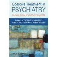 Coercive Treatment in Psychiatry Clinical, legal and ethical aspects by Kallert, Thomas W.; Mezzich, Juan E.; Monahan, John, 9780470660720