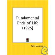 Fundamental Ends of Life 1925 by Jones, Rufus M., 9780766150720