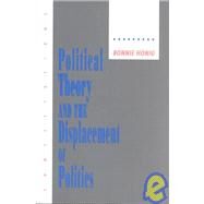 Political Theory and the Displacement of Politics by Honig, Bonnie, 9780801480720