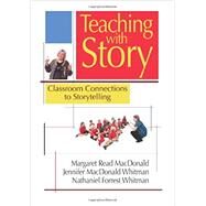 Teaching with Story Classroom Connections to Storytelling by MacDonald, Margaret Read; Whitman, Jennifer Macdonald; Whitman, Nathaniel Forrest, 9781939160720