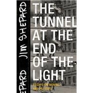 The Tunnel at the End of the Light Essays on Movies and Politics by Shepard, Jim, 9781941040720