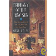 Epiphany of the Long Sun The Second Half of 'The Book of the Long Sun' by Wolfe, Gene, 9780312860721