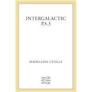 Intergalactic P.s. 3 by L'Engle, Madeleine; Larson, Hope, 9780374310721