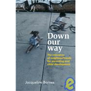 Down Our Way The Relevance of Neighbourhoods for Parenting and Child Development by Barnes, Jacqueline, 9780470030721
