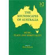 The Soundscapes of Australia: Music, Place and Spirituality by Richards,Fiona;Richards,Fiona, 9780754640721