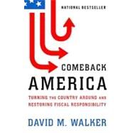 Comeback America Turning the Country Around and Restoring Fiscal Responsibility by Walker, David M., 9780812980721