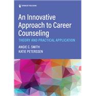 An Innovative Approach to Career Counseling by Angie C. Smith, PhD, LCMHC-S, ACS, NCC; Katherine Peterssen, MEd, NCC, LCMHCA, 9780826150721