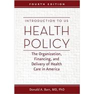 Introduction to US Health Policy: The Organization, Financing, and Delivery of Health Care in America by Barr, Donald A., M.D., Ph.D., 9781421420721