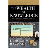 The Wealth of Knowledge Intellectual Capital and the Twenty-first Century Organization by STEWART, THOMAS A., 9780385500722